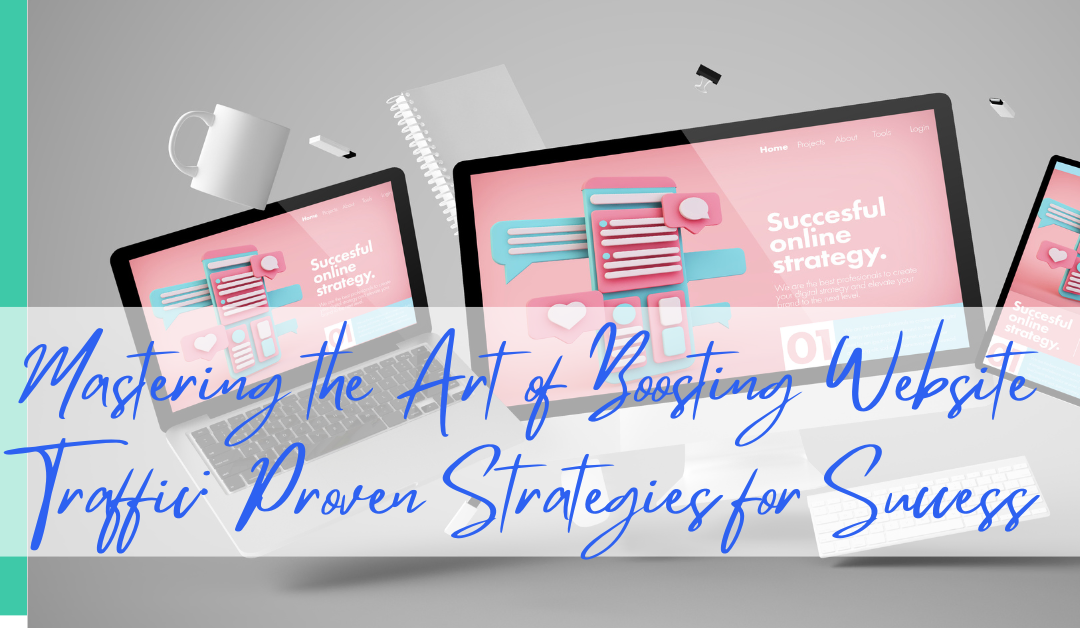 Mastering the Art of Boosting Website Traffic: Proven Strategies for Success