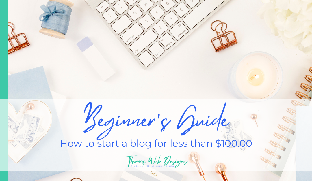 How to start a Blog for under $100. A Beginner’s Guide.